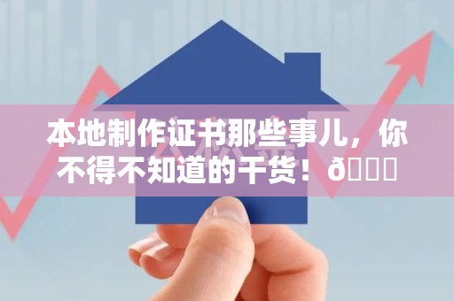 赣县本地制作证书那些事儿，你不得不知道的干货！😎