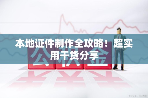 赣县本地证件制作全攻略！超实用干货分享